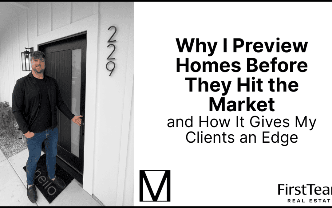 Why I Preview Homes Before They Hit the Market and How It Gives My Clients an Edge