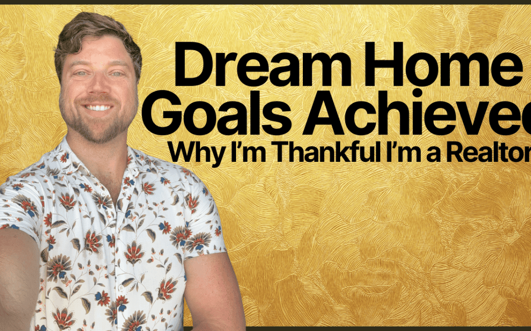 Dream Home Goals Achieved – Why I’m Thankful I’m a Realtor